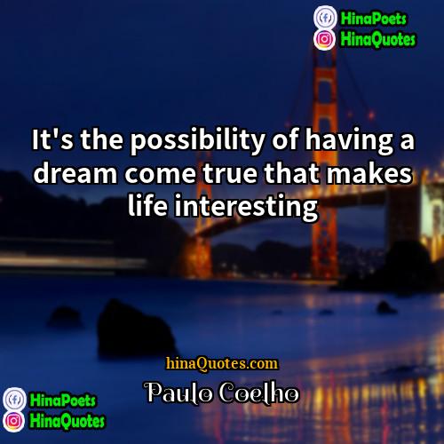 Paulo Coelho Quotes | It's the possibility of having a dream